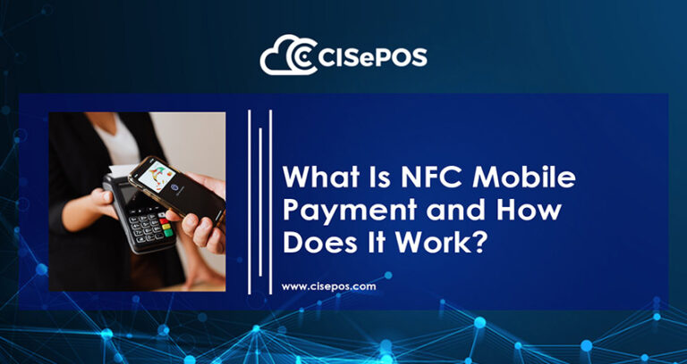 What Is NFC Mobile Payment and How Does It Work? - CISePOS