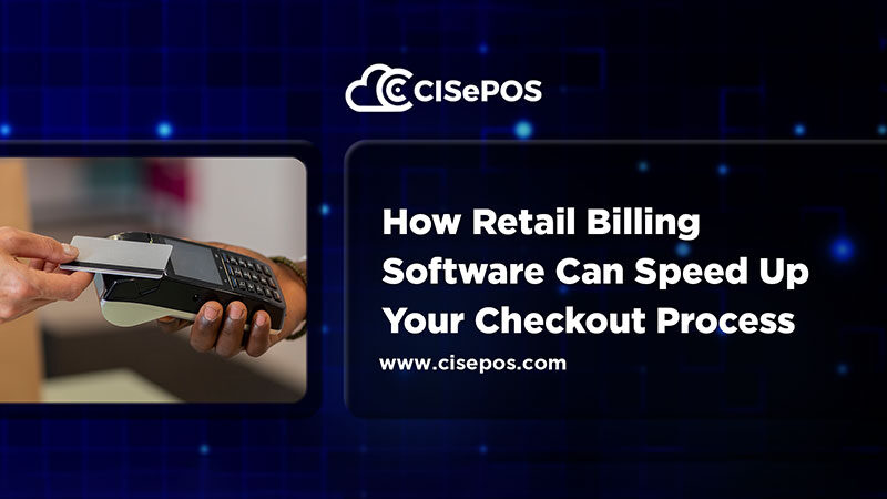 How Retail Billing Software Can Speed Up Your Checkout Process